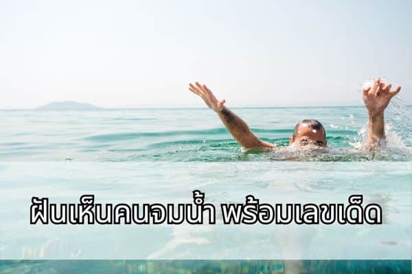 ฝันเห็นคนจมน้ำ เลขเด็ด เลขน่าซื้อคืออะไร พร้อมคำทำนาย