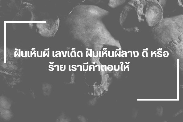 ฝันเห็นผี เลขเด็ด ฝันเห็นผีลาง ดี หรือ ร้าย เรามีคำตอบให้